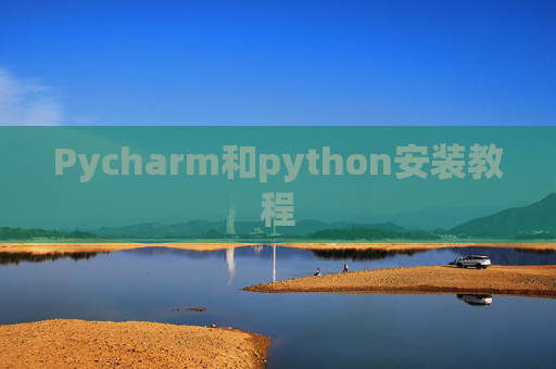 Pycharm和python安装教程 Pycharm和python安装教程